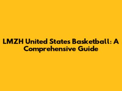 LMZH United States Basketball: A Comprehensive Guide
