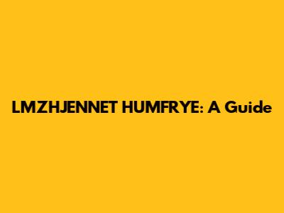 LMZHJENNET HUMFRYE: A Guide