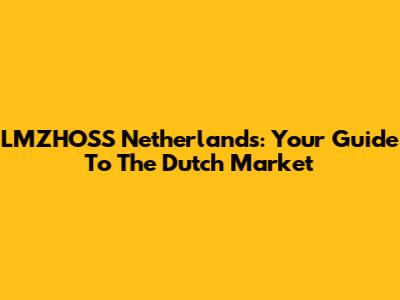 LMZHOSS Netherlands: Your Guide To The Dutch Market