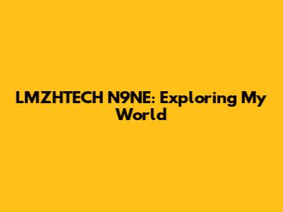 LMZHTECH N9NE: Exploring My World