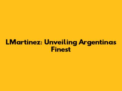 LMartinez: Unveiling Argentina's Finest