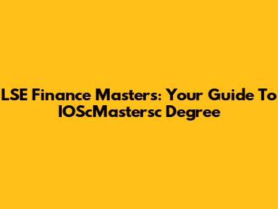 LSE Finance Masters: Your Guide To IOScMastersc Degree