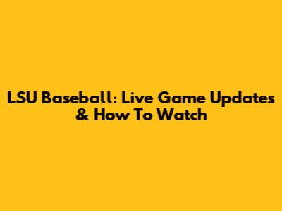 LSU Baseball: Live Game Updates & How To Watch