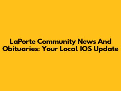 LaPorte Community News And Obituaries: Your Local IOS Update