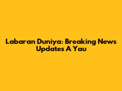 Labaran Duniya: Breaking News Updates A Yau
