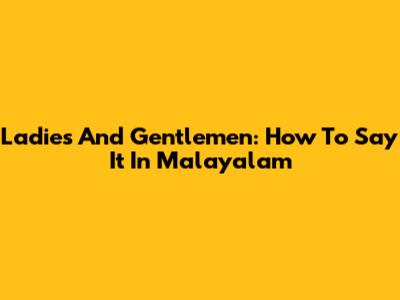 Ladies And Gentlemen: How To Say It In Malayalam