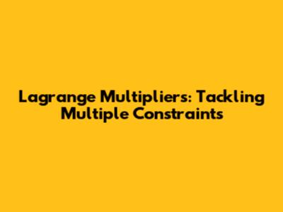 Lagrange Multipliers: Tackling Multiple Constraints