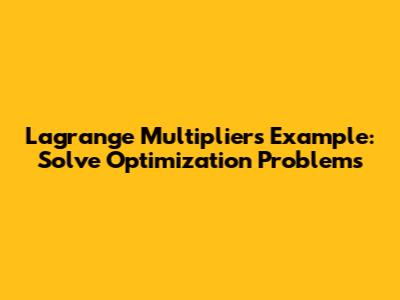 Lagrange Multipliers Example: Solve Optimization Problems
