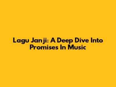 Lagu Janji: A Deep Dive Into Promises In Music