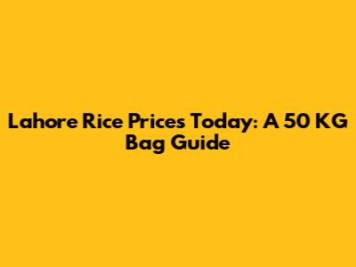 Lahore Rice Prices Today: A 50 KG Bag Guide