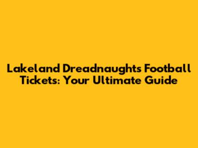 Lakeland Dreadnaughts Football Tickets: Your Ultimate Guide