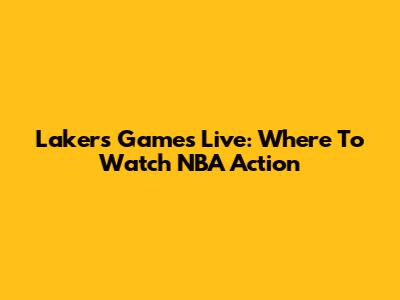 Lakers Games Live: Where To Watch NBA Action