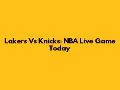 Lakers Vs Knicks: NBA Live Game Today