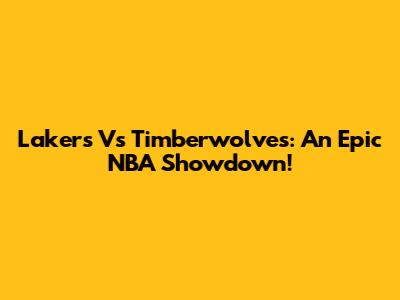 Lakers Vs Timberwolves: An Epic NBA Showdown!