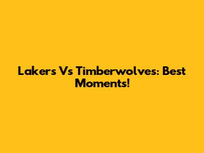 Lakers Vs Timberwolves: Best Moments!