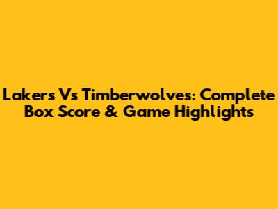 Lakers Vs Timberwolves: Complete Box Score & Game Highlights