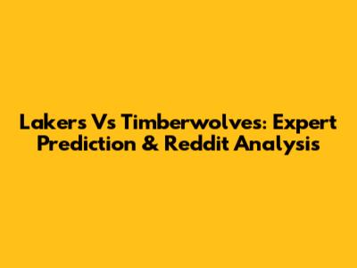 Lakers Vs Timberwolves: Expert Prediction & Reddit Analysis
