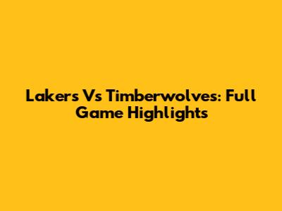 Lakers Vs Timberwolves: Full Game Highlights