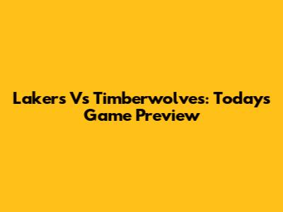 Lakers Vs Timberwolves: Today's Game Preview