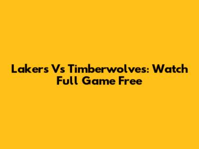 Lakers Vs Timberwolves: Watch Full Game Free