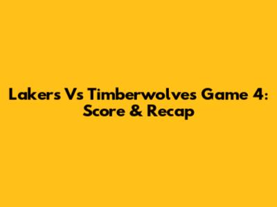Lakers Vs Timberwolves Game 4: Score & Recap