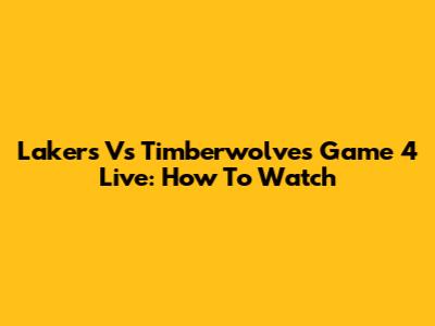 Lakers Vs Timberwolves Game 4 Live: How To Watch