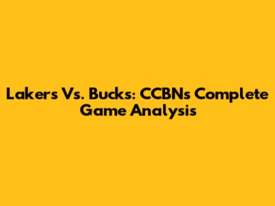 Lakers Vs. Bucks: CCBN's Complete Game Analysis
