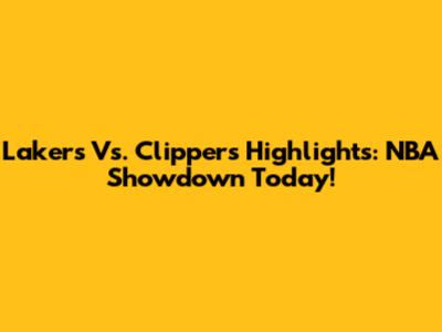 Lakers Vs. Clippers Highlights: NBA Showdown Today!