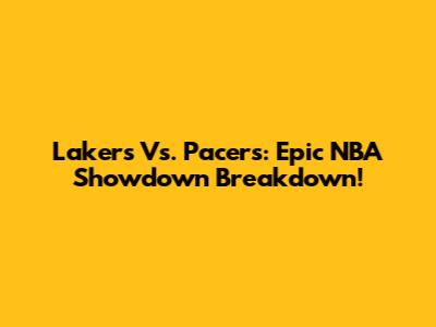 Lakers Vs. Pacers: Epic NBA Showdown Breakdown!