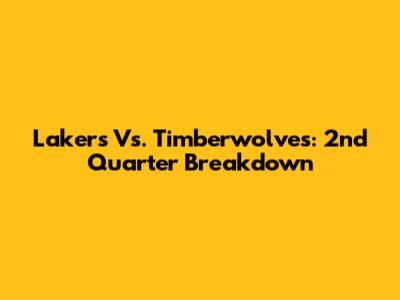 Lakers Vs. Timberwolves: 2nd Quarter Breakdown