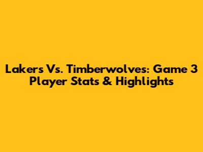 Lakers Vs. Timberwolves: Game 3 Player Stats & Highlights