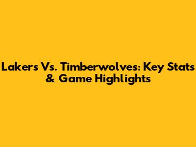 Lakers Vs. Timberwolves: Key Stats & Game Highlights