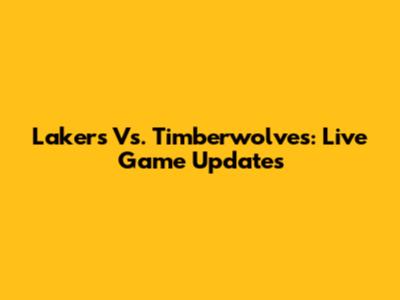 Lakers Vs. Timberwolves: Live Game Updates