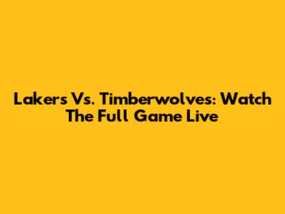Lakers Vs. Timberwolves: Watch The Full Game Live
