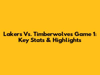 Lakers Vs. Timberwolves Game 1: Key Stats & Highlights