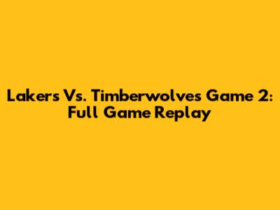 Lakers Vs. Timberwolves Game 2: Full Game Replay