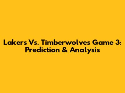 Lakers Vs. Timberwolves Game 3: Prediction & Analysis