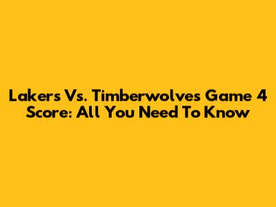 Lakers Vs. Timberwolves Game 4 Score: All You Need To Know