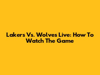 Lakers Vs. Wolves Live: How To Watch The Game