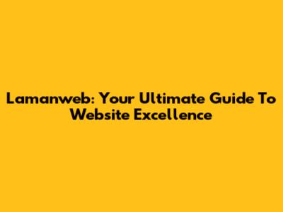 Lamanweb: Your Ultimate Guide To Website Excellence