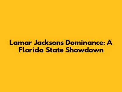 Lamar Jackson's Dominance: A Florida State Showdown