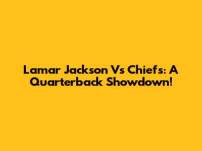 Lamar Jackson Vs Chiefs: A Quarterback Showdown!