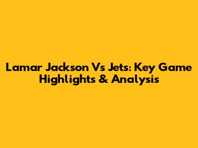 Lamar Jackson Vs Jets: Key Game Highlights & Analysis