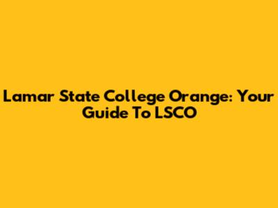 Lamar State College Orange: Your Guide To LSCO