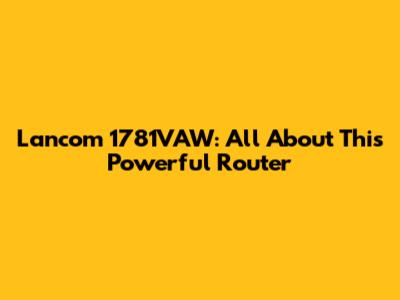 Lancom 1781VAW: All About This Powerful Router