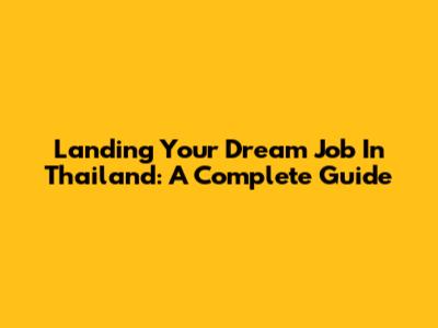 Landing Your Dream Job In Thailand: A Complete Guide