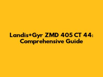 Landis+Gyr ZMD 405 CT 44: Comprehensive Guide