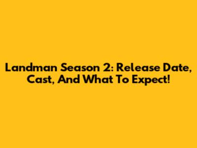 Landman Season 2: Release Date, Cast, And What To Expect!