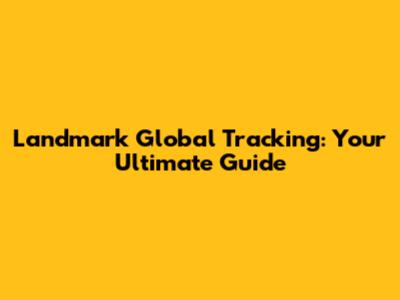 Landmark Global Tracking: Your Ultimate Guide