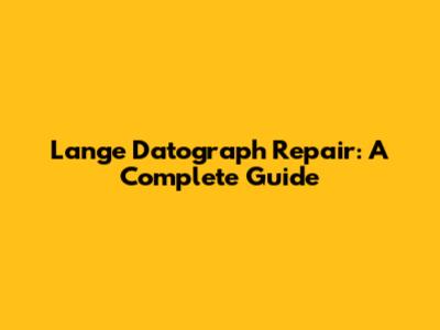 Lange Datograph Repair: A Complete Guide